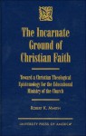 The Incarnate Ground of Christian Faith: Toward a Christian Theological Epistemology for the Educational Ministry of the Church - Robert K. Martin