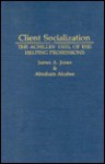 Client Socialization: The Achilles Heel Of The Helping Professions - James A. Jones