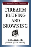 Firearm Blueing and Browning (Stackpole Classic Gun Books) - R. H. Angier, Ned Schwing