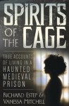 Spirits of the Cage: True Accounts of Living in a Haunted Medieval Prison - Richard Estep, Vanessa Mitchell