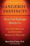 Ph.D, Mary Ellen O'Toole,Alisa Bowman'sDangerous Instincts: How Gut Feelings Betray Us [Hardcover]2011 - Mary Ellen O'Toole (Author), Alisa Bowman (Author) Ph.D