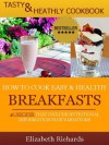 How to Cook Easy & Healthy Breakfasts (Tasty & Healthy Cookbook Series) - Elizabeth Richards