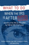 What to Do When the IRS is After You: Secrets of the IRS as Revealed by Retired IRS Employees - Richard M. Schickel, Lauri Goff, William G. Dieken, Valerie Porter