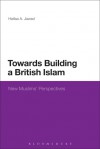 Towards Building a British Islam: New Muslims' Perspectives - Haifaa A. Jawad