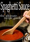 Spaghetti Sauce: The Ultimate Recipe Guide - Over 30 Delicious & Best Selling Recipes - Sarah Dempsen