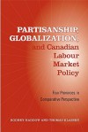 Partisanship, Globalization, and Canadian Labour Market Policy: Four Provinces in Comparative Perspective - Rodney Haddow, Thomas Klassen