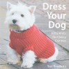 Dress Your Dog: Nifty Knits for Classy Canines - Sys Fredens