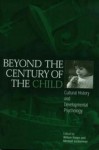 Beyond the Century of the Child: Cultural History and Developmental Psychology - Willem Koops, Michael Zuckerman