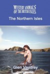 The Mystery Animals of the British Isles: The Northern Isles - Glen Vaudrey