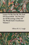 Letters to His Son by the Earl of Chesterfield - On the Fine Art of Becoming a Man of the World and a Gentleman, Volume I - Oliver H.G. Leigh