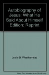 Autobiography of Jesus: What He Said About Himself - Leslie D. Weatherhead