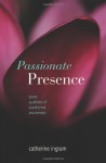 Passionate Presence: Seven Qualities of Awakened Awareness - Catherine Ingram