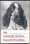 The Springer Spaniel;: A completed presentation, with illustrations, of the origin, development, breeding, showing, training including field work and field Trials ,kenneling,care and Feeding of This Breed of Dog,along with pedigrees of leading Sires - MAXWELL. RIDDLE