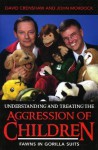 Understanding and Treating the Aggression of Children: Fawns in Gorilla Suits - David A. Crenshaw