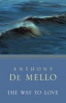 The Way to Love: Meditations for Life - Anthony de Mello