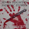 Seven Slightly Sadistic Stories - Jeremiah Cress, Jeremiah Cress, Craig Jessen