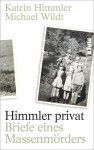 Himmler privat. Briefe eines Massenmörders - Katrin Himmler, Michael Wildt