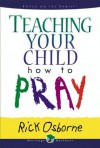 Teaching Your Child How to Pray - Rick Osborne