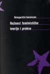 Kategorički feminizam: nužnost feminističke teorije i prakse - Ankica Čakardić, Ana Jelušić, Daniela Majić, Tanja Ratković