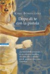 Dopo di te con la pistola - Kyril Bonfiglioli, Silvia Magi, Riccardo Fedriga