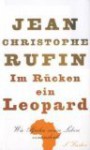 Im Rücken ein Leopard: Wie Afrika mein Leben veränderte - Jean-Christophe Rufin, Anne L. Braun