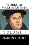 Works of Martin Luther-Volume I - Martin Luther