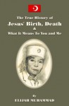 THE HISTORY OF JESUS' BIRTH, DEATH & WHAT IT MEANS TO YOU AND ME - Elijah Muhammad