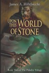 Upon This World of Stone: Book Two of the Paladin Trilogy - James A Hillebrecht, John Blumen