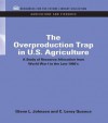 The Overproduction Trap in U.S. Agriculture: A Study of Resource Allocation from World War I to the Late 1960's - Glenn Johnson, C Leroy Quance