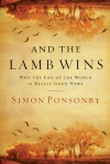 And the Lamb Wins: Why the End of the World Is Really Good News - Simon Ponsonby