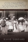 Colonizing Southampton: The Transformation Of A Long Island Community, 1870 1900 (Excelsior Editions) - David Goddard