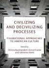 Civilizing and Decivilizing Processes: Figurational Approaches to American Culture - Christa Buschendorf, Astrid Franke, Johannes Voelz