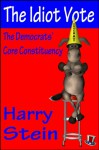 The Idiot Vote: The Democrats' Core Constituency - Harry Stein