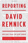 Reporting: Writings from The New Yorker - David Remnick