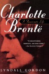 Charlotte Brontë: A Passionate Life - Lyndall Gordon