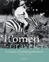 Women Travelers: A Century of Trailblazing Adventures 1850-1950 - Alexandra Lapierre, Christel Mouchard