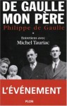 De Gaulle: Mon Pere: Entretiens Avec Michel Tauriac: Tome 1 - Philippe De Gaulle