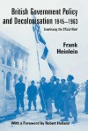 British Government Policy and Decolonisation, 1945-1963: Scrutinising the Official Mind - Frank Heinlein