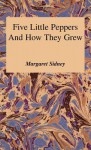 Five Little Peppers & How They Grew - Margaret Sidney