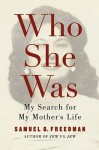 Who She Was: My Search for My Mother's Life - Samuel G. Freedman