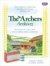 The Archers Archives: 60 Years of Life, Love and Stories from Ambridge - Chris Arnot, Simon Frith