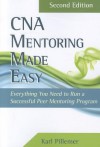 CNA Mentoring Made Easy: Everything You Need to Run a Successful Peer Mentoring Program - Karl Pillemer