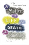 A Matter of Life and Death Or Something - Ben Stephenson