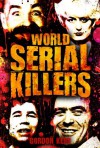 World Serial Killers - Manson, Bundy, Olson, Sells, Son of Sam, Kemper, Stayner, Jack the Ripper, Brady, Hindley, West, Shipman, Glover, Dupas, Birnie, ... Denyer, Milat, Barraza, Lopez (True Crime) - Gordon Kerr