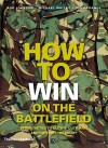 How to Win on the Battlefield: 25 Key Tactics to Outwit, Outflank and Outfight the Enemy - Rob Johnson, John France, Michael Whitby