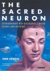 The Sacred Neuron: The Extraordinary New Discoveries Linking Science and Religion - John W. Bowker