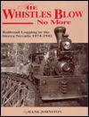 The Whistles Blow No More: Railroad Logging In The Sierra Nevada, 1874 1942 - Hank Johnston