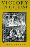 Victory in the East: A Military History of the First Crusade - John France