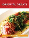 Oriental Greats: Delicious Oriental Recipes, the Top 74 Oriental Recipes - Jo Franks