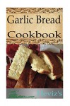 Paleo Garlic Bread 101. Delicious, Nutritious, Low Budget, Mouth watering Garlic Bread Cookbook for Weight Watcher and Weight Loss Diet - Heviz's